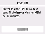 Écran Code PIN : Entrez le code PIN du routeur sans fil ci-dessous dans un délai de 10 minutes.